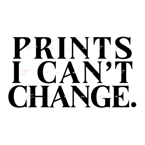 Prints I Can't Change