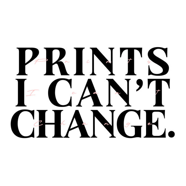 Prints I Can't Change